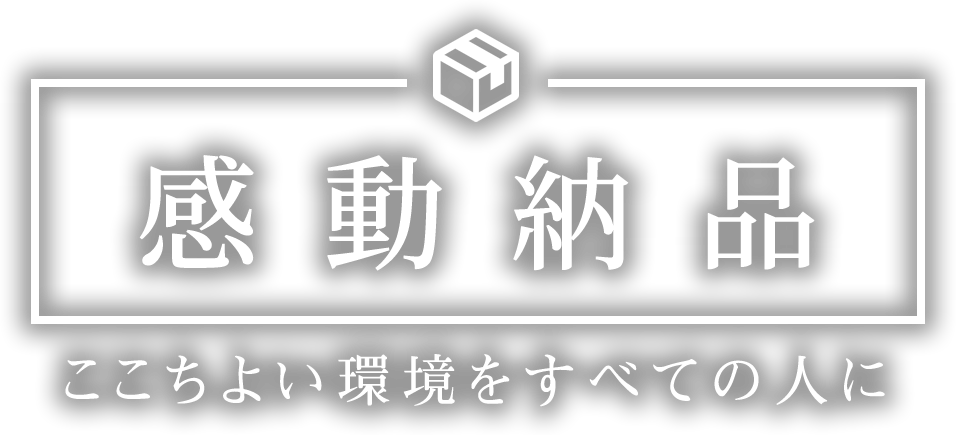 感動納品 ここちよい環境をすべての人に